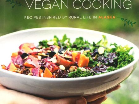 Pure & Beautiful Vegan Cooking: Recipes Inspired By Rural Life In Alaska Sale