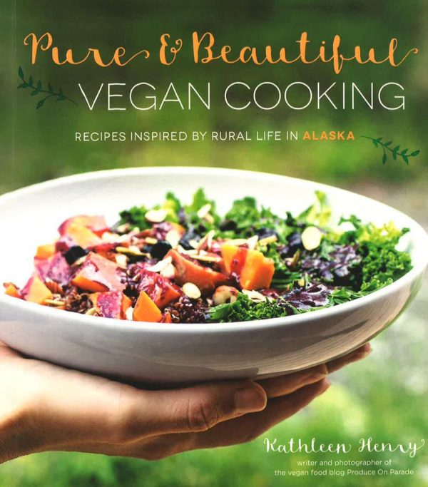 Pure & Beautiful Vegan Cooking: Recipes Inspired By Rural Life In Alaska Sale