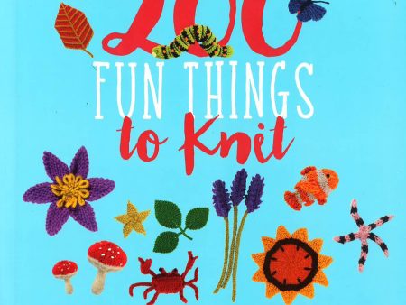 200 Fun Things To Knit: Decorative Flowers, Leaves, Bugs, Butterflies, And More! Fashion